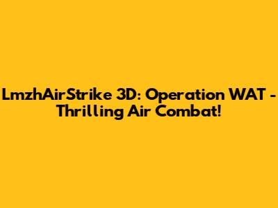 LmzhAirStrike 3D: Operation WAT - Thrilling Air Combat!