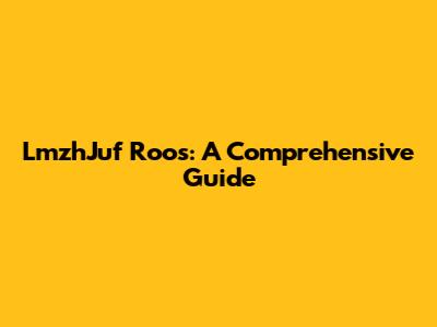 LmzhJuf Roos: A Comprehensive Guide