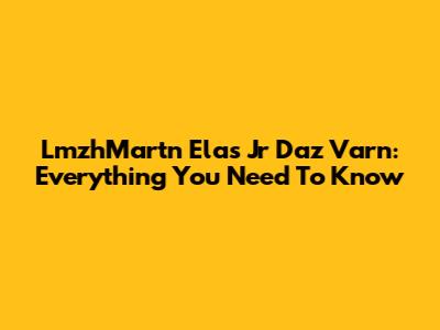 LmzhMartn Elas Jr Daz Varn: Everything You Need To Know