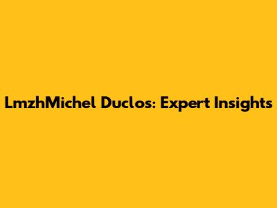 LmzhMichel Duclos: Expert Insights
