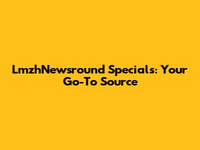 LmzhNewsround Specials: Your Go-To Source