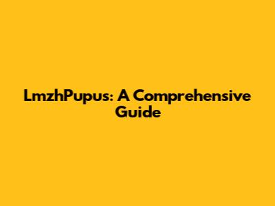 LmzhPupus: A Comprehensive Guide