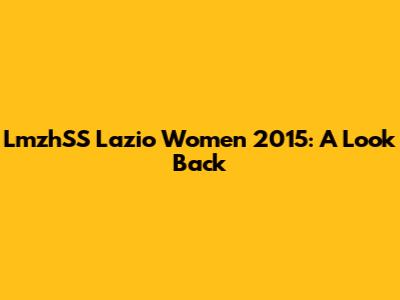 LmzhSS Lazio Women 2015: A Look Back