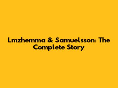 Lmzhemma & Samuelsson: The Complete Story