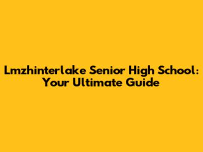 Lmzhinterlake Senior High School: Your Ultimate Guide