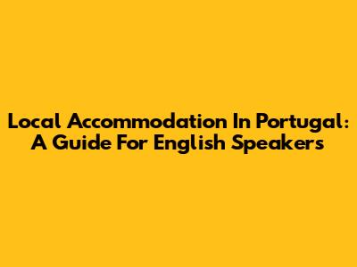 Local Accommodation In Portugal: A Guide For English Speakers