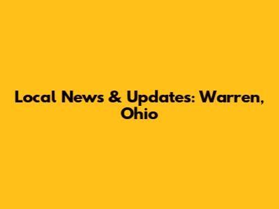 Local News & Updates: Warren, Ohio