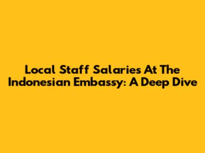 Local Staff Salaries At The Indonesian Embassy: A Deep Dive