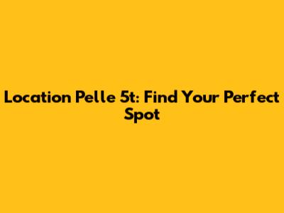 Location Pelle 5t: Find Your Perfect Spot