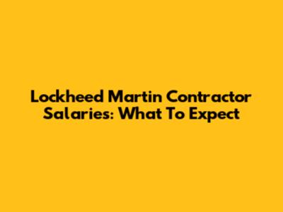 Lockheed Martin Contractor Salaries: What To Expect