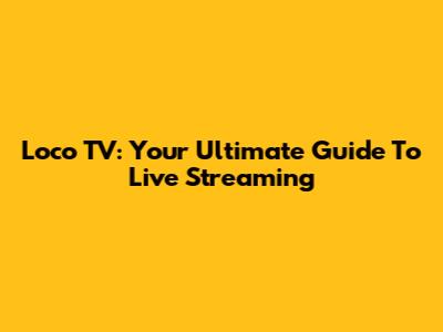 Loco TV: Your Ultimate Guide To Live Streaming