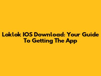 Loklok IOS Download: Your Guide To Getting The App