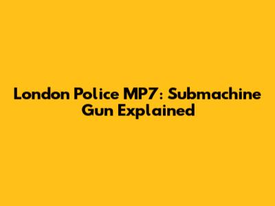 London Police MP7: Submachine Gun Explained