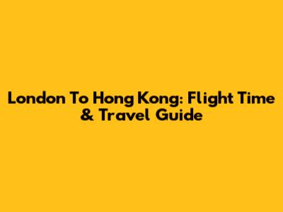 London To Hong Kong: Flight Time & Travel Guide