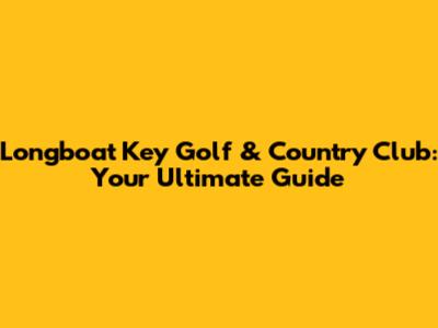 Longboat Key Golf & Country Club: Your Ultimate Guide