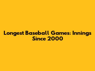 Longest Baseball Games: Innings Since 2000