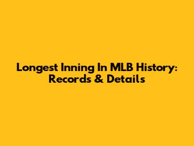 Longest Inning In MLB History: Records & Details