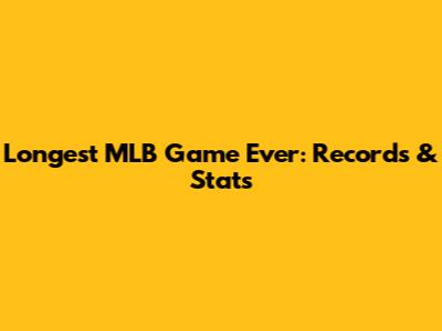 Longest MLB Game Ever: Records & Stats