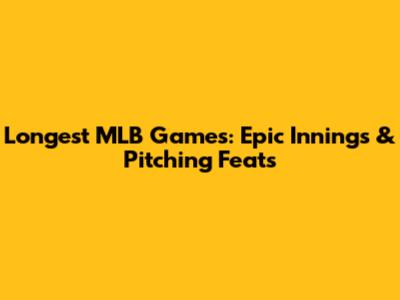Longest MLB Games: Epic Innings & Pitching Feats
