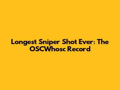 Longest Sniper Shot Ever: The OSCWhosc Record