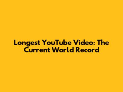 Longest YouTube Video: The Current World Record