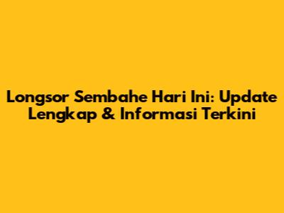 Longsor Sembahe Hari Ini: Update Lengkap & Informasi Terkini