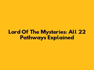 Lord Of The Mysteries: All 22 Pathways Explained