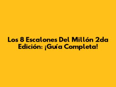Los 8 Escalones Del Millón 2da Edición: ¡Guía Completa!