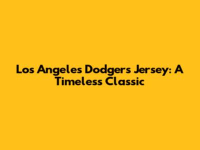 Los Angeles Dodgers Jersey: A Timeless Classic