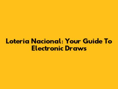 Loteria Nacional: Your Guide To Electronic Draws