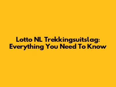 Lotto NL Trekkingsuitslag: Everything You Need To Know