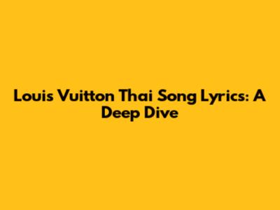 Louis Vuitton Thai Song Lyrics: A Deep Dive