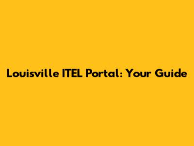 Louisville ITEL Portal: Your Guide