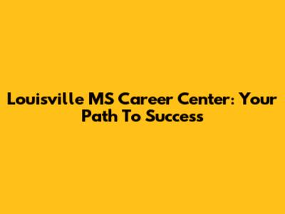 Louisville MS Career Center: Your Path To Success