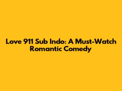 Love 911 Sub Indo: A Must-Watch Romantic Comedy