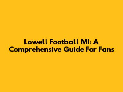 Lowell Football MI: A Comprehensive Guide For Fans