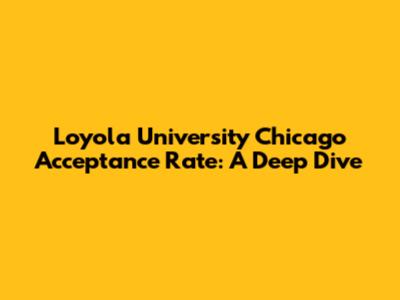 Loyola University Chicago Acceptance Rate: A Deep Dive