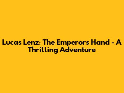Lucas Lenz: The Emperor's Hand - A Thrilling Adventure