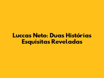 Luccas Neto: Duas Histórias Esquisitas Reveladas