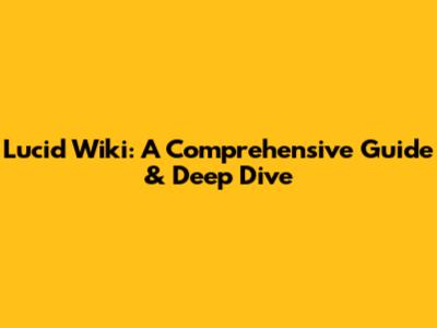 Lucid Wiki: A Comprehensive Guide & Deep Dive