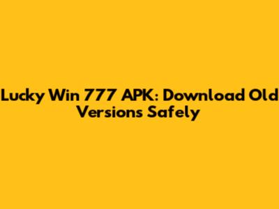 Lucky Win 777 APK: Download Old Versions Safely