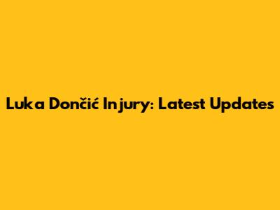 Luka Dončić Injury: Latest Updates