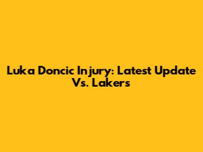 Luka Doncic Injury: Latest Update Vs. Lakers