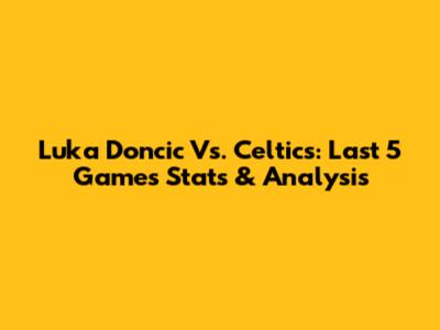 Luka Doncic Vs. Celtics: Last 5 Games Stats & Analysis