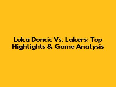 Luka Doncic Vs. Lakers: Top Highlights & Game Analysis
