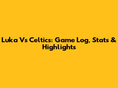 Luka Vs Celtics: Game Log, Stats & Highlights