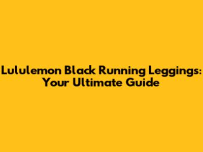 Lululemon Black Running Leggings: Your Ultimate Guide