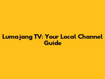 Lumajang TV: Your Local Channel Guide