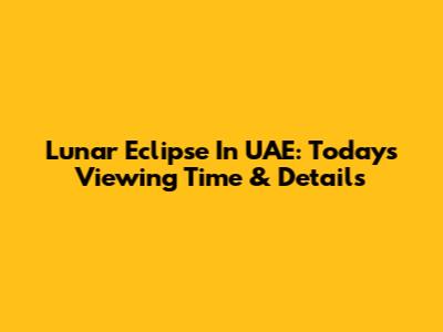 Lunar Eclipse In UAE: Today's Viewing Time & Details