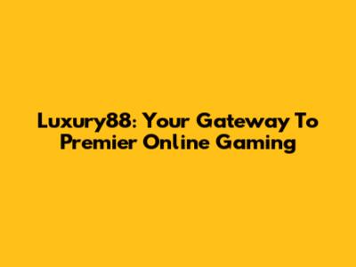 Luxury88: Your Gateway To Premier Online Gaming